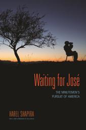 Icon image Waiting for José: The Minutemen's Pursuit of America