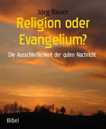 Icon image Religion oder Evangelium?: Die Ausschließlichkeit der guten Nachricht