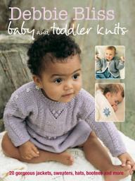 Icon image Debbie Bliss Baby & Toddler Knits: 20 Gorgeous Jackets, Sweaters, Hats, Bootees and More