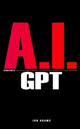 Icon image AI Foundations of GPT: Easy To Read Guide Introducing the Foundations Of Generative Pre-trained Transformers 'GPT' and AI
