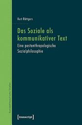 Icon image Das Soziale als kommunikativer Text: Eine postanthropologische Sozialphilosophie