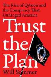 Icon image Trust the Plan: The Rise of QAnon and the Conspiracy That Unhinged America