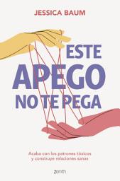 Icon image Este apego no te pega: Acaba con los patrones tóxicos y construye relaciones sanas