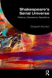 Icon image Shakespeare's Serial Universe: Patterns, Obsessions, Repetitions