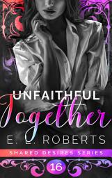 Icon image Unfaithful Together: Connected series of steamy, romantic, short stories