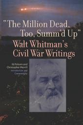 Icon image "The Million Dead, Too, Summ'd Up": Walt Whitman's Civil War Writings