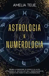 Icon image Astrologia e Numerologia - Manuale Completo per Principianti: Impara a Conoscere te stesso e gli altri attraverso le Antiche Arti dell' Osservazione del Transito dei Pianeti e della Numerologia