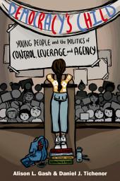 Icon image Democracy's Child: Young People and the Politics of Control, Leverage, and Agency