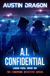 Icon image A.I. Confidential: The Cyberpunk Detective Series (Liquid Cool Book 6)