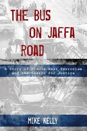 Icon image The Bus on Jaffa Road: A Story of Middle East Terrorism and the Search for Justice