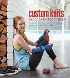 Icon image Custom Knits Accessories: Unleash Your Inner Designer with Improvisational Techniques for Hats, Scarves, Gloves, Socks, and More