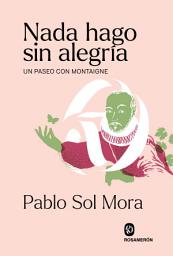 Icon image Nada hago sin alegría: Un paseo con Montaigne