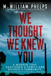 Icon image We Thought We Knew You: A Terrifying True Story of Secrets, Betrayal, Deception, and Murder