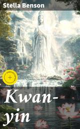 Icon image Kwan-yin: Enriched edition. A Journey of Spiritual Discovery and Compassion in Early 20th Century China