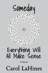 Icon image Someday Everything Will All Make Sense: A Novel