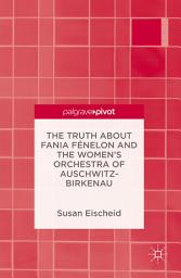 Icon image The Truth about Fania Fénelon and the Women’s Orchestra of Auschwitz-Birkenau