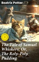 Icon image The Tale of Samuel Whiskers; Or, The Roly-Poly Pudding: Enriched edition. A Mischievous Rat's Whimsical Adventures in the English Countryside