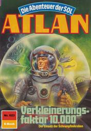 Icon image Atlan 623: Verkleinerungsfaktor 10000: Atlan-Zyklus "Die Abenteuer der SOL"