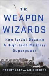 Icon image The Weapon Wizards: How Israel Became A High-Tech Military Superpower