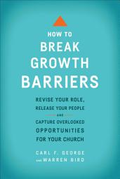 Icon image How to Break Growth Barriers: Revise Your Role, Release Your People, and Capture Overlooked Opportunities for Your Church