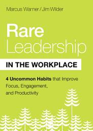 Icon image Rare Leadership in the Workplace: Four Habits that Improve Focus, Engagement, and Productivity