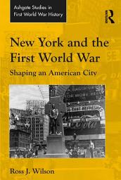 Icon image New York and the First World War: Shaping an American City