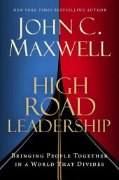Icon image High Road Leadership: Bringing People Together in a World That Divides