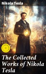 Icon image The Collected Works of Nikola Tesla: Enriched edition. The Collected Works of Nikola Tesla