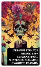 Icon image STRANGE STRANGE THINGS: 550+ Supernatural Mysteries, Macabre & Horror Classics