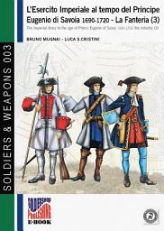 Icon image L’esercito imperiale al tempo del Principe Eugenio di Savoia 1690-1720. La Fanteria (3): The Imperial Army in the age of Prince Eugene of Savoy 1690-1720 the infantry (3)