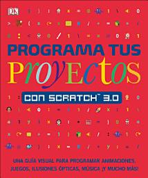 Icon image Programa tus proyectos con Scratch 3.0 (Coding Projects in Scratch): Una guía visual para programar animaciones, juegos, ilusiones ópticas, música
