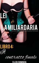 Icon image Il contratto finale (Lei è la miliardaria, storia erotica BSDM di dominazione femminile, libro 4)