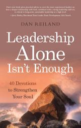 Icon image Leadership Alone Isn’t Enough: 40 Devotions to Strengthen Your Soul