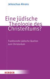 Icon image Eine jüdische Theologie des Christentums?: Traditionelle jüdische Quellen zum Christentum