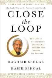 Icon image Close the Loop: The Life of an American Dream CEO & His Five Lessons for Success