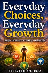 Icon image Everyday Choices, Everyday Growth: Simple Reflections on Building a Positive Life