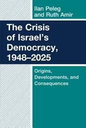 Icon image The Crisis of Israel's Democracy, 1948–2025: Origins, Developments, and Consequences