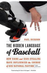 Icon image The Hidden Language of Baseball: How Signs and Sign-Stealing Have Influenced the Course of Our National Pastime