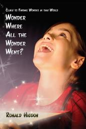 Icon image Wonder Where All the Wonder Went?: Clues to Finding Wonder in this World