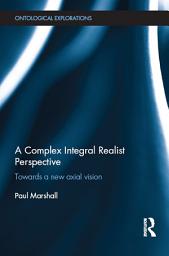 Icon image A Complex Integral Realist Perspective: Towards A New Axial Vision
