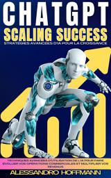 Icon image CHATGPT SCALING SUCCESS - STRATÉGIES AVANCÉES D'IA POUR LA CROISSANCE: Techniques Avancées D'utilisation De L'IA Pour Faire Évoluer Vos Opérations Commerciales Et Multiplier Vos Revenus