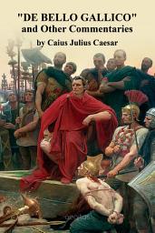 Icon image "De Bello Gallico" and Other Commentaries