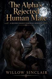 Icon image The Alpha's Rejected Human Mate: A Second Chance Werewolf Romance
