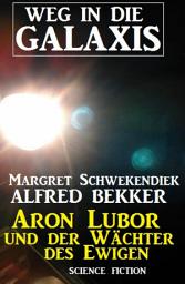 Icon image Aron Lubor und der Wächter des Ewigen: Weg in die Galaxis: Neue Abenteuer #7