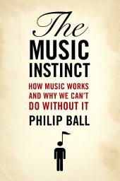 Icon image The Music Instinct: How Music Works and Why We Can't Do Without It