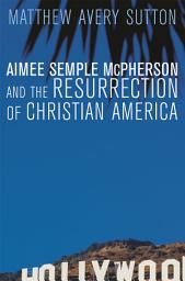 Icon image Aimee Semple McPherson and the Resurrection of Christian America