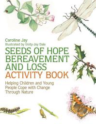 Icon image Seeds of Hope Bereavement and Loss Activity Book: Helping Children and Young People Cope with Change Through Nature