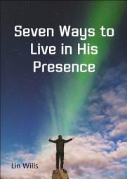 Icon image Seven Ways to Live in His Presence