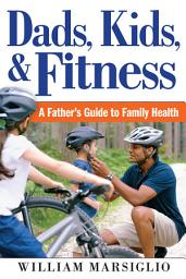 Icon image Dads, Kids, and Fitness: A Father's Guide to Family Health