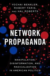 Icon image Network Propaganda: Manipulation, Disinformation, and Radicalization in American Politics
